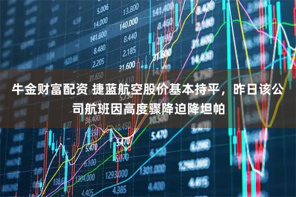 牛金财富配资 捷蓝航空股价基本持平，昨日该公司航班因高度骤降迫降坦帕