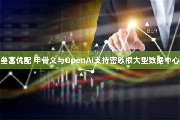 垒富优配 甲骨文与OpenAI支持密歇根大型数据中心